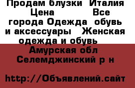 Продам блузки, Италия. › Цена ­ 1 000 - Все города Одежда, обувь и аксессуары » Женская одежда и обувь   . Амурская обл.,Селемджинский р-н